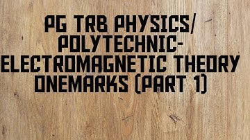 PG TRB PHYSICS/ POLYTECHNIC- ELECTROMAGNETIC THEORY ONEMARKS (PART 1)