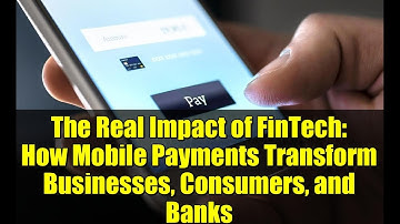 The Real Impact of FinTech: How Mobile Payments Transform Businesses, Consumers, and Banks