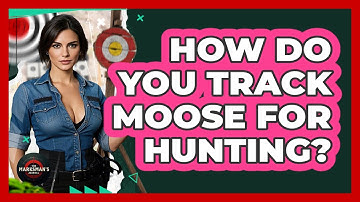 How Do You Track Moose For Hunting? - The Marksman