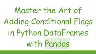 Master the Art of Adding Conditional Flags in Python DataFrames with Pandas