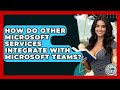 How Do Other Microsoft Services Integrate With Microsoft Teams? - Learn As An Adult