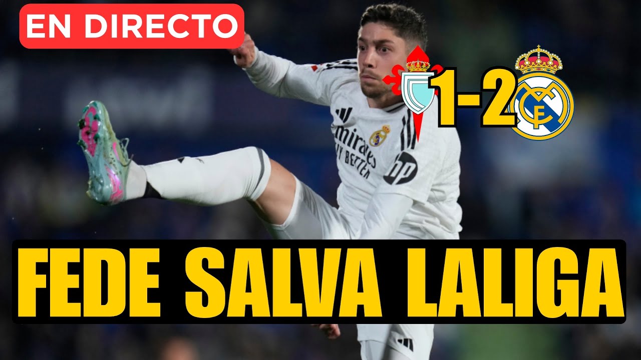 CELTA 1-2 REAL MADRID: ¡FEDE SALVA LALIGA DEL MADRID EN EL DESCUENTO!