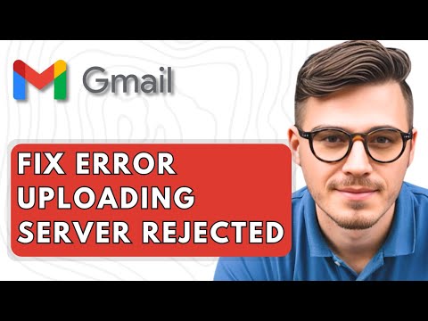 How To Fix Error Uploading Server Rejected Gmail [2025 Guide]
