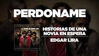 Video thumbnail of "Edgar Lira - Perdóname  [Historias De Una Novia En Espera]"