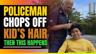 Racist Policeman Cuts Kids Dreadlocks Off. Then This Happens