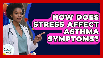 How Does Stress Affect Asthma Symptoms? - Everyday Asthma Tips