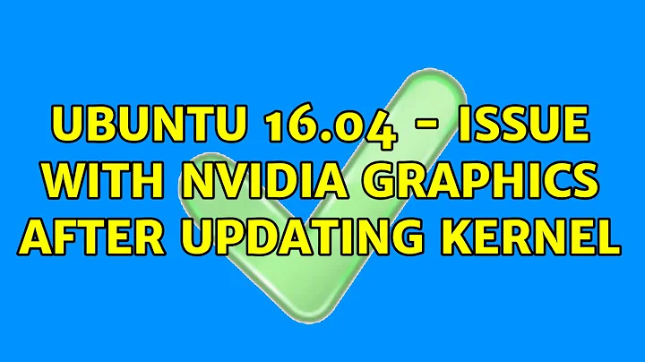 Ubuntu: Ubuntu 16.04 - Issue with NVIDIA graphics after updating kernel