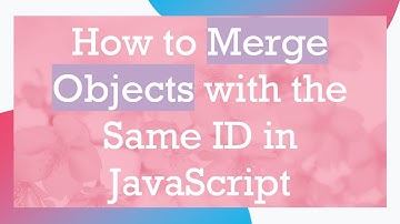 How to Merge Objects with the Same ID in JavaScript