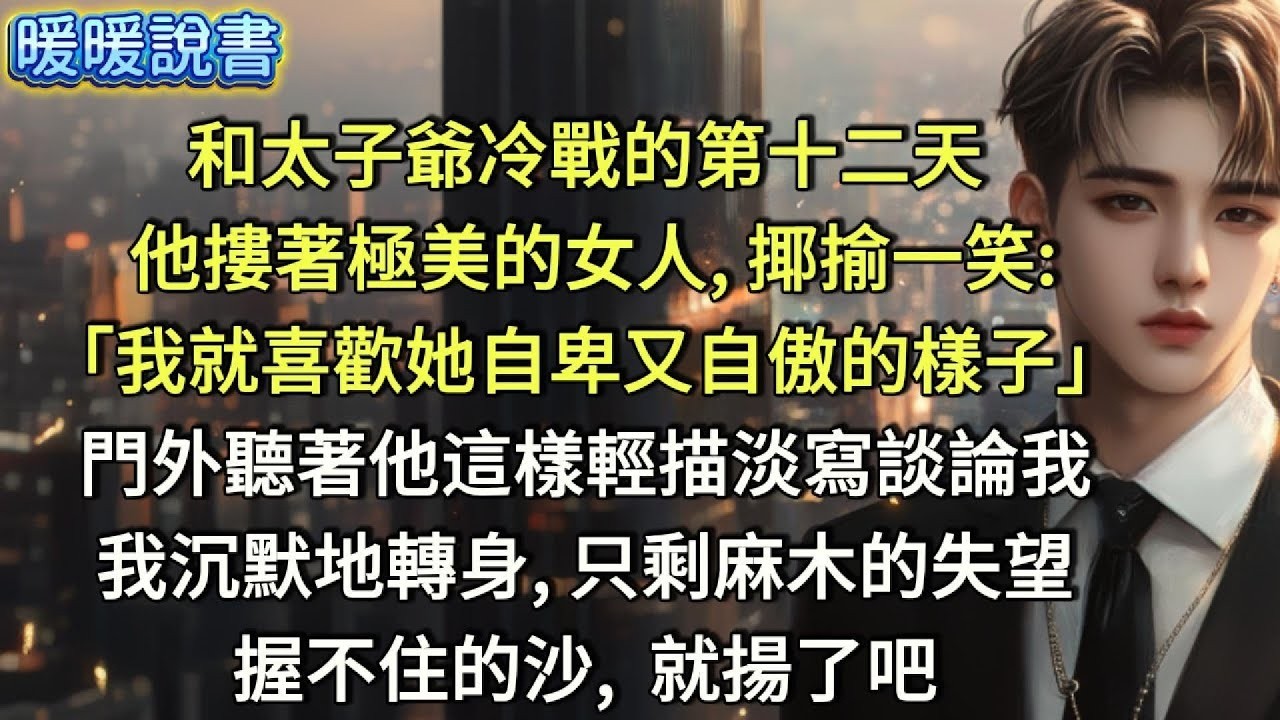 和太子爺冷戰的第十二天，他懷里摟著極美的女人，揶揄一笑 「我就喜歡她自卑又自傲的樣子。」門外，聽著他這樣輕描淡寫地談論我，我沉默地轉身，只剩麻木的失望。握不住的沙，就揚了吧。