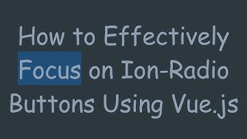 How to Effectively Focus on Ion-Radio Buttons Using Vue.js