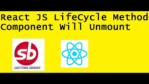 React JS Life Cycle Method - Component Will Unmount by Example
