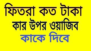 ফিতরা কত টাকা,কার উপর ওয়াজিব,কাকে দিবে।how many take Fitra,who up to must be,whos to give.