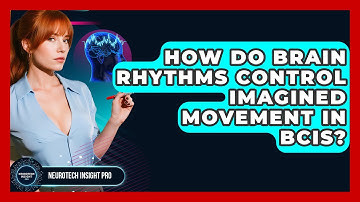 How Do Brain Rhythms Control Imagined Movement In BCIs? - Neurotech Insight Pro