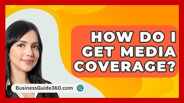 How Do I Get Media Coverage? - BusinessGuide360.com