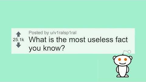 What is the most useless fact you know? r/askreddit