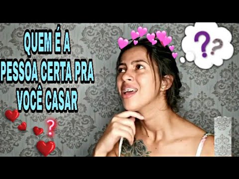 QUEM É A PESSOA CERTA PRA  VOCÊ SE CASAR ?