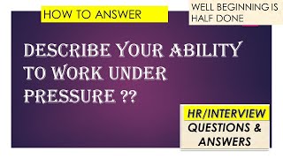 Describe your ability to work under pressure||