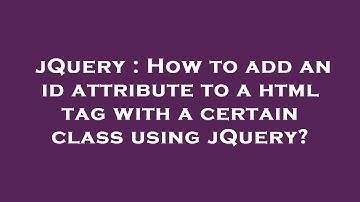 jQuery : How to add an id attribute to a html tag with a certain class using jQuery?