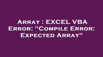 Array : EXCEL VBA Error: "Compile Error: Expected Array"