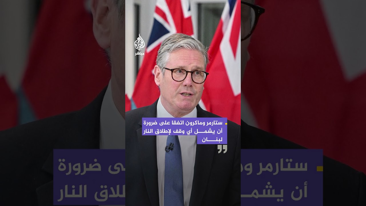 مكتب رئيس الوزراء البريطاني:. ستارمر وماكرون اتفقا على ضرورة أن يشمل أي وقف لإطلاق النار لبنان