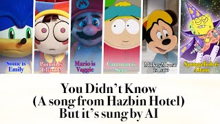 Hazbin Hotel - You Didn’t Know. [But is sung by AI Covers] (READ DESC)