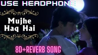 [8D REVERB SONG ] MUJHE HAQ HAI - UDIT NARAYAN, SHREYA GHOSHAL| MUSIC MANIA| 8D REVERB SONG|