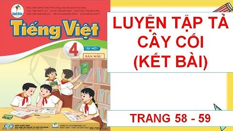 TIẾNG VIỆT 4: LUYỆN TẬP TẢ CÂY CỐI  (KẾT BÀI) TRANG 58 - 59 SÁCH CÁNH DIỀU HAY NHẤT