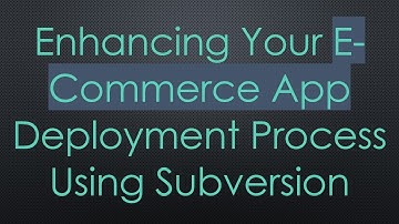 Enhancing Your E-Commerce App Deployment Process Using Subversion