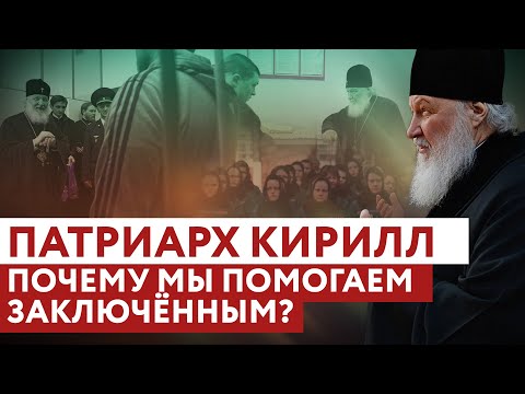 ПАТРИАРХ КИРИЛЛ: ПОЧЕМУ МЫ ПОМОГАЕМ ЗАКЛЮЧЕННЫМ?