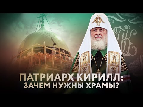 ПАТРИАРХ КИРИЛЛ: ЗАЧЕМ НУЖНЫ ХРАМЫ?