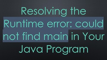 Resolving the Runtime error: could not find main in Your Java Program