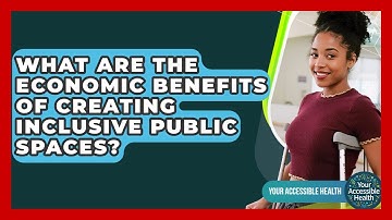What Are The Economic Benefits Of Creating Inclusive Public Spaces? - Your Accessible Health