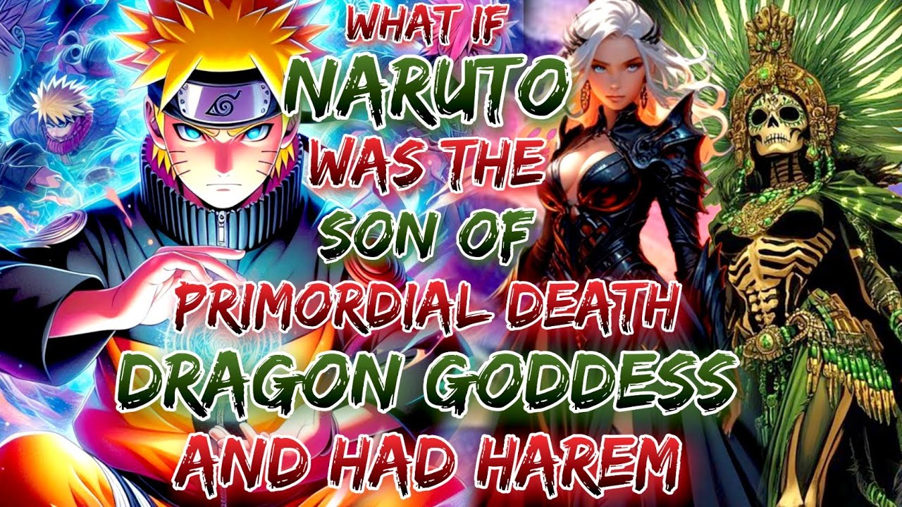 What If Naruto Was The Son Of The Primordial Death & Dragon Goddess And Had Harem.