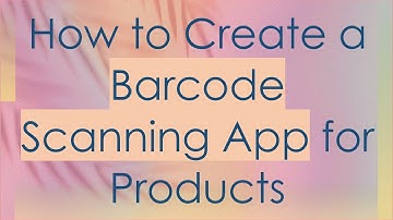 How to Create a Barcode Scanning App for Products