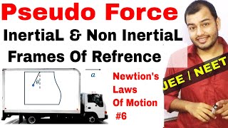 11 Chap 5 || Laws Of Motion 06 || Pseudo Force | Inertial and Non-Inertial Frame of Refrence IIT JEE