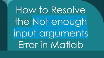 How to Resolve the Not enough input arguments Error in Matlab