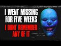 "I Went Missing For Five Weeks, I Don't Remember Any Of It" Creepypasta