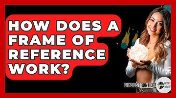 How Does A Frame Of Reference Work? - Physics Frontier