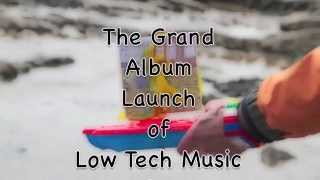 The Grand Launch of Low Tech Music for High Tech People