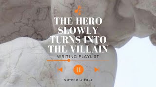 The Hero Slowly Turns Into The Villain - Writing Playlist