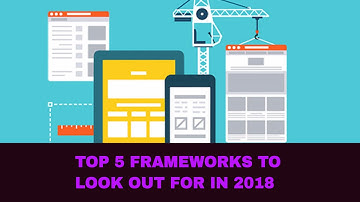 5 FRONT END FRAMEWORKS TO LOOK OUT FOR IN 2018