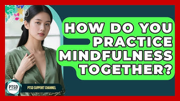 How Do You Practice Mindfulness Together? - PTSD Support Channel