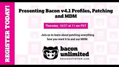 Presenting Bacon Unlimited® v4.1 Profiles, Patching and MDM