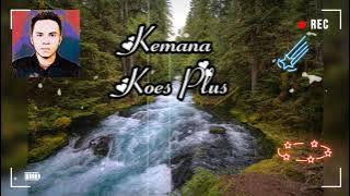 KEMANA ( KOES PLUS )