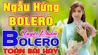 ✔️ NGẪU HỨNG BOLERO Tuyệt Phẩm BOLERO HAY NHẤT ❤️ LK Nhạc Vàng Bolero TOÀN BÀI HAY Say Đắm Con Tim