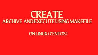Makefile and Create Archives and Execute Using Driver Code in Terminal in CentoOS7