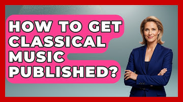 How To Get Classical Music Published? - Classical Serenade