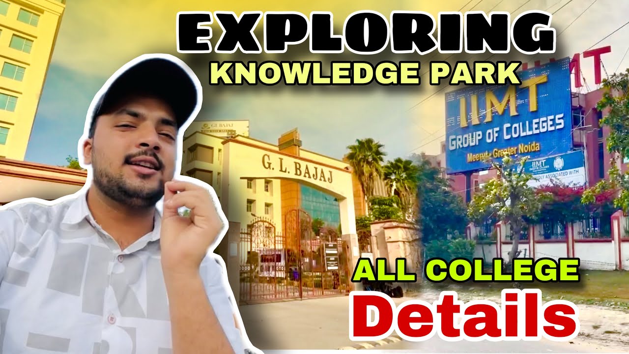 EXPLORING KNOWLEDGE PARK | ALL COLLEGE IN GREATER NOIDA | DETAILS OF COLLEGE IN GREATER NOIDA