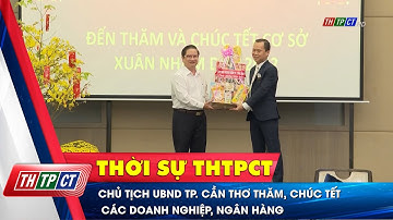 Chủ tịch UBND TP. Cần Thơ thăm, chúc Tết các doanh nghiệp, ngân hàng | Cần Thơ TV