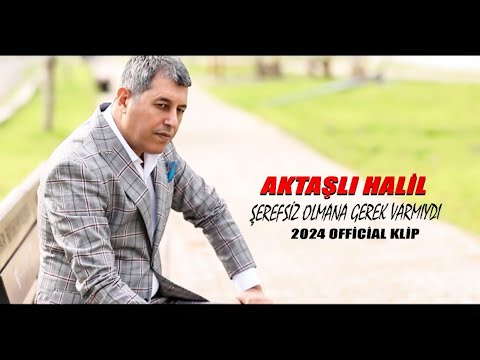 ŞEREFSİZ OLMANA GEREK VARMIYDI-AKTAŞLI HALİL{Official 2024 klip }